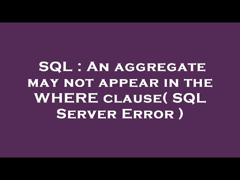 SQL : An aggregate may not appear in the WHERE clause( SQL Server Error )