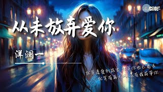 洋澜一 - 从未放弃爱你「你是不是也曾怀疑我是否爱你 是怨我或恨我都已经没关系」请不要忘记 我有多么爱你【动态歌词 Lyrics】