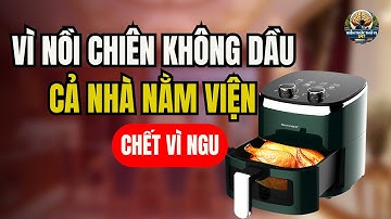 Cảnh Báo: Nồi Chiên Không Dầu Cực Kỳ Nguy Hiểm Nếu Dùng Theo Cách Này Dễ Đột Tử-Kiến Thức Thú Vị 247