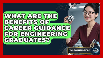 What Are the Benefits of Career Guidance for Engineering Graduates? | Your Engineering Future