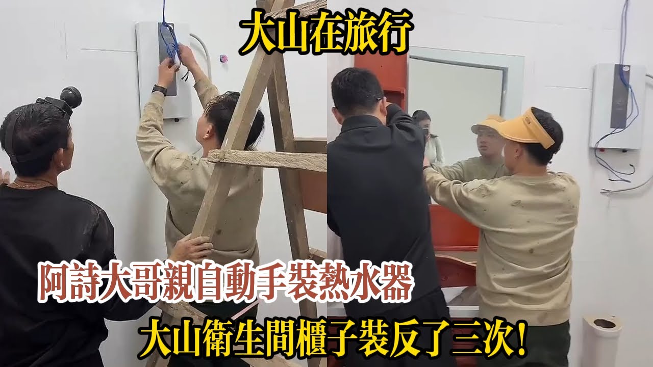 【大山在旅行】阿詩大哥親自動手裝熱水器，大山衛生間櫃子裝反了三次！