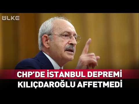 CHP'de İstanbul Depremi! Kılıçdaroğlu Affetmedi