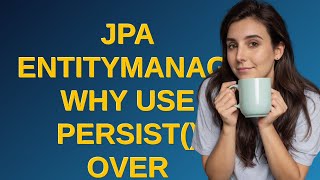 JPA EntityManager: Why use persist() over merge()?
