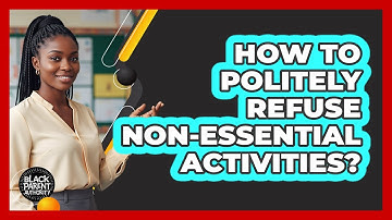How To Politely Refuse Non-Essential Activities?