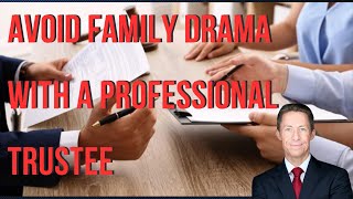 Avoid Family Drama: Why Professionals Make Better Trustees