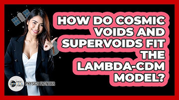 How Do Cosmic Voids And Supervoids Fit The Lambda-CDM Model? - Physics Frontier