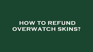 How to refund overwatch skins?