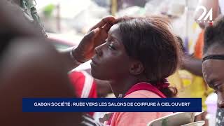 GABON SOCIETE RUEE VERS LES SALONS DE COIFFURE A CIEL OUVERT
