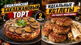 СИЦИЛИЙСКИЙ БАКЛАЖАНОВЫЙ ТОРТ | ИДЕАЛЬНЫЕ КОТЛЕТЫ ПО РЕЦЕПТУ МОЕЙ МАМЫ