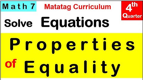 MATH 7 SOLVE EQUATION USING PROPERTIES OF EQUALITY Fourth quarter Week 3 MATATAG CURRICULUM