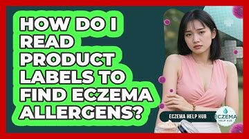 How Do I Read Product Labels To Find Eczema Allergens? - Eczema Help Hub
