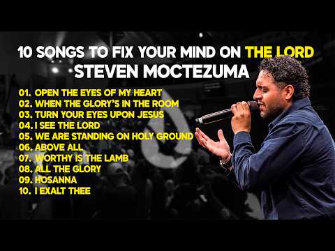 10 Songs To Fix Your Mind On The Lord - Steven Moctezuma