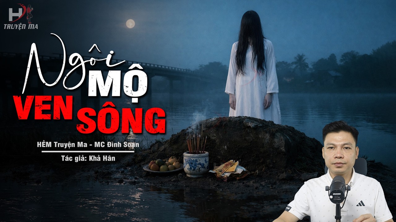 Đọc Truyện Ma: NGÔI MỘ VEN SÔNG – 13 Ngày Quan Tài Không Hạ Huyệt Dưới Chân Cầu MC Đình Soạn Kể