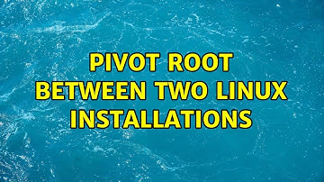 Pivot root between two Linux installations (2 Solutions!!)