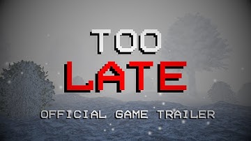 TOO LATE - Official Game Trailer