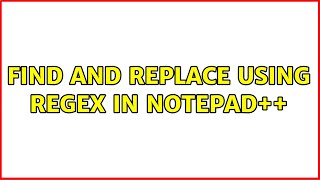 Find and replace using Regex in Notepad++