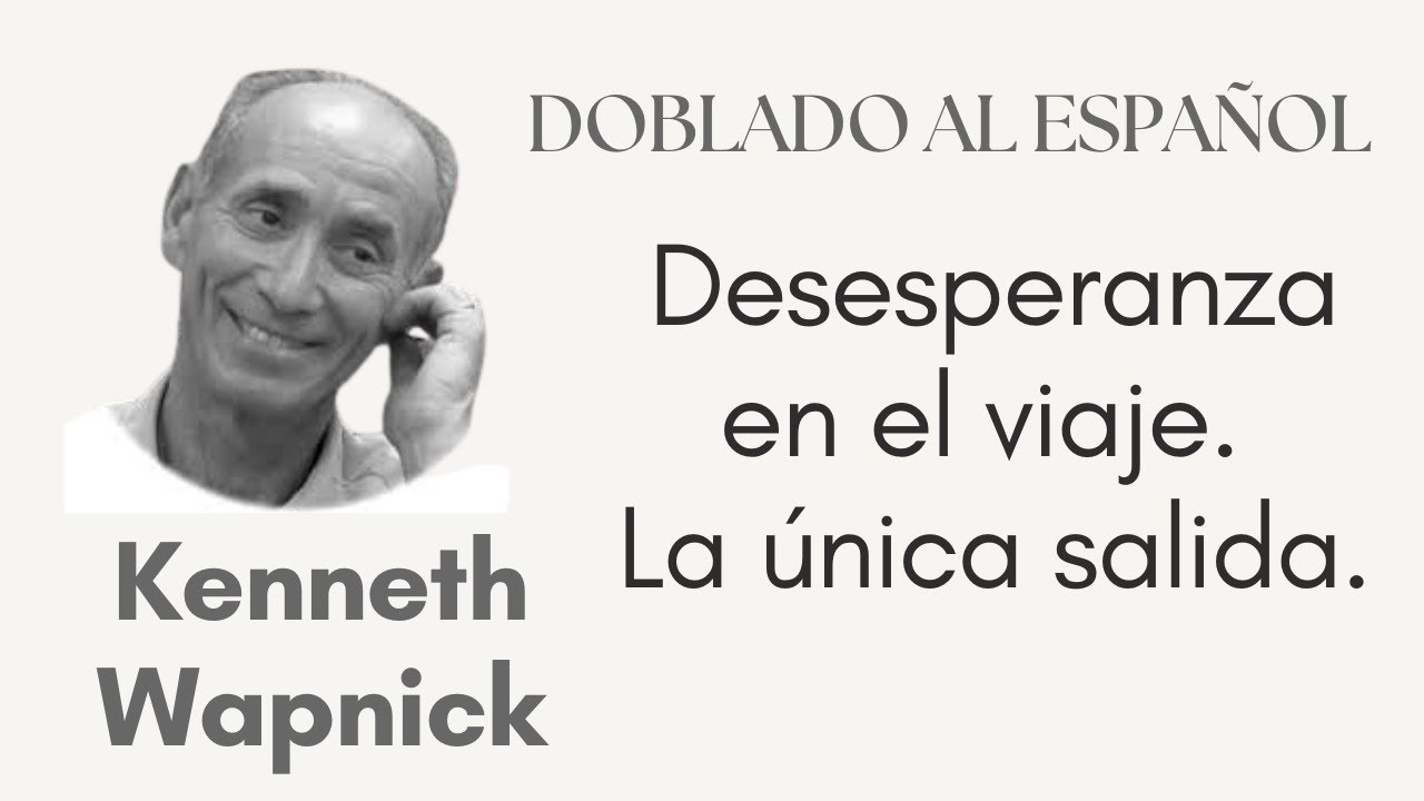 Desesperanza en el viaje. La única salida. Ken Wapnick doblado al español.