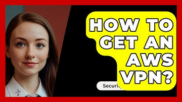 How To Get An AWS VPN? - SecurityFirstCorp.com