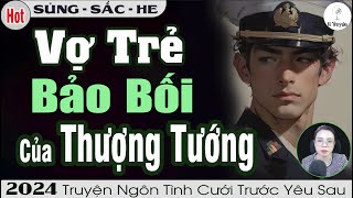 Truyện Mới 2024: CÔ VỢ TRẺ BẢO BỐI CỦA THƯỢNG TƯỚNG - Đọc Truyện Ngôn Tình Đêm Khuya - Huệ Leo Kể