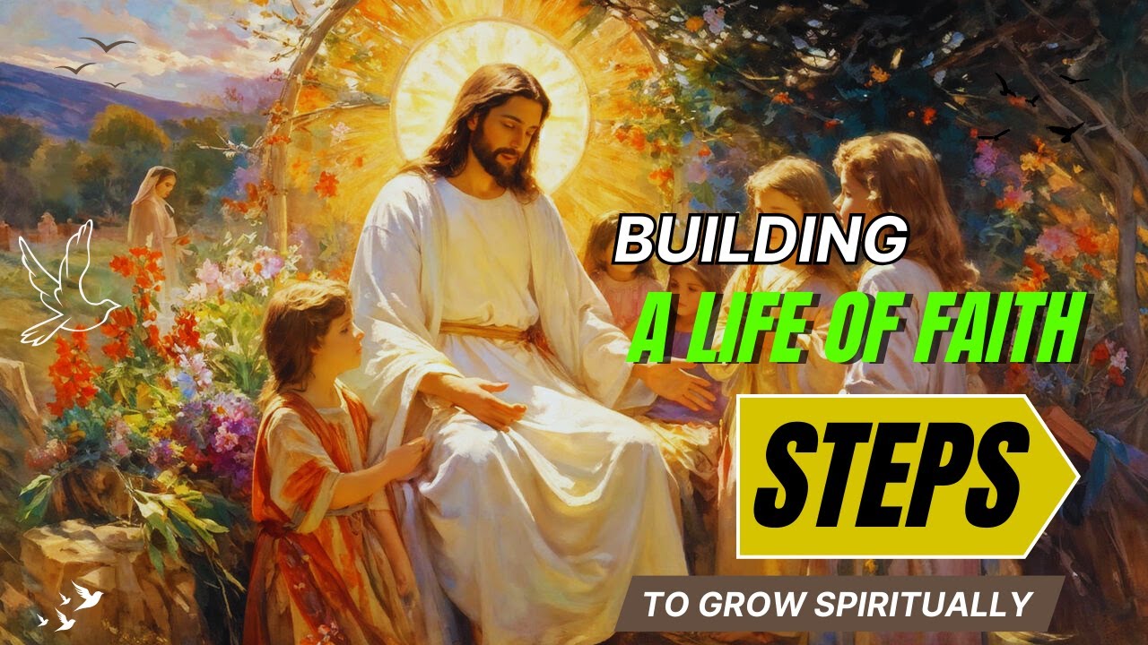Building a Life of Faith: Steps to Grow Spiritually - YouTube
