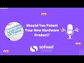 Should You Patent Your New Hardware Product?