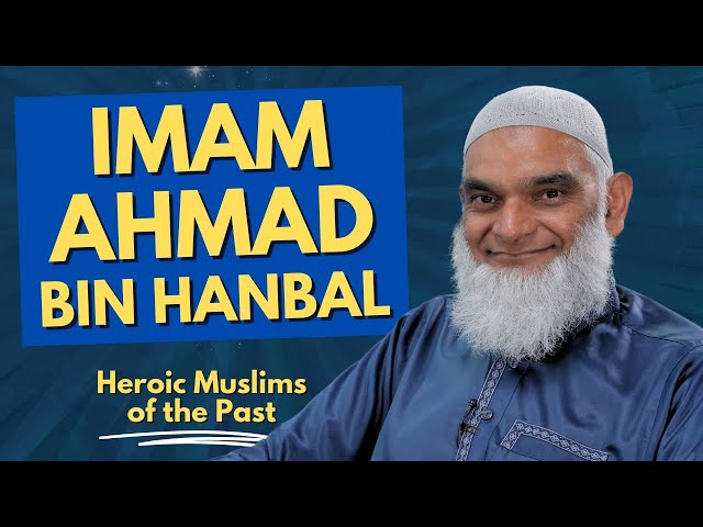 Imam Ahmad Bin Hanbal | Heroic Muslims of the Past | Dr. Shabir Ally class=