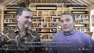 Вечернее НЛП по вторникам N 18 Как перестать откладывать дела Ведущие Дмитрий Ющенко и Сергей Лепехи