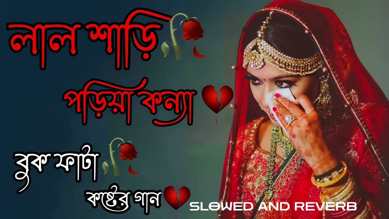 লাল শাড়ি পরীয়া কন্যা Lal Shari Poriya Konna SAD SLOWED AND REVERB SONG