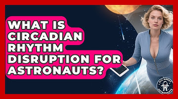 What Is Circadian Rhythm Disruption For Astronauts? - All About Astronauts