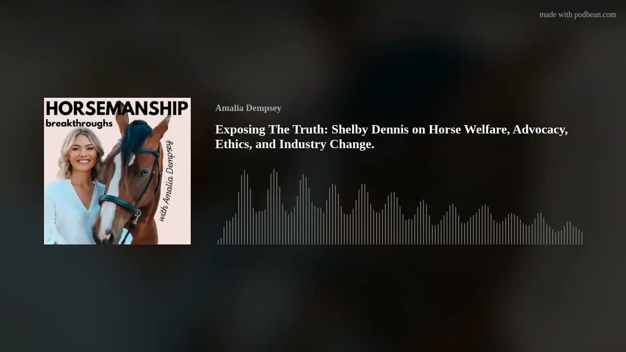 Exposing The Truth: Shelby Dennis on Horse Welfare, Advocacy, Ethics, and Industry Change.