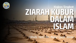 Ziarah Kubur Dalam Islam | Ustadz Yazid Bin Abdul Qadir Jawas
