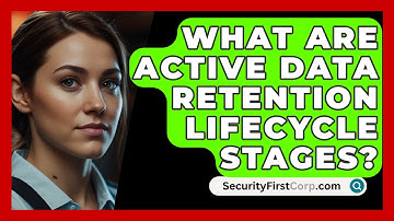 What Are Active Data Retention Lifecycle Stages? - SecurityFirstCorp.com