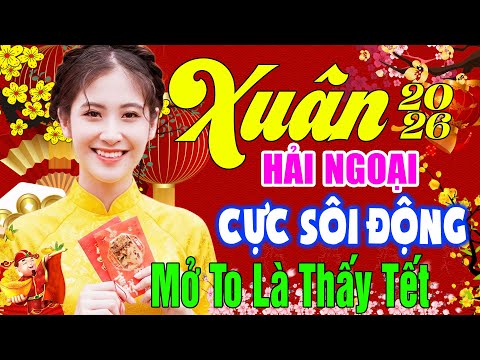 LK Nhạc Xuân Sôi Động 2026 Mở To Nghe Là Thấy Tết Về - Nhạc Tết Hải Ngoại 2026 VUI ĐÓN XUÂN SANG