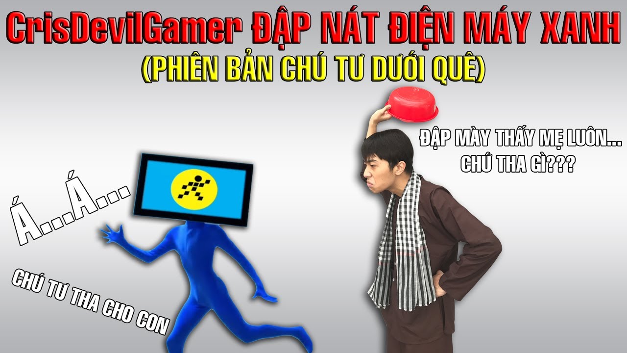 CrisDevilGamer đập nát điện máy xanh | Phiên bản chú Tư dưới quê - YouTube