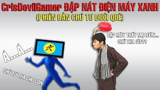 CrisDevilGamer đập nát điện máy xanh | Phiên bản chú Tư dưới quê