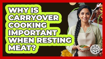Why Is Carryover Cooking Important When Resting Meat?