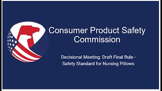 CPSC Commision Meeting | Decisional: Draft Final Rule Safety Standard for Nursing Pillows