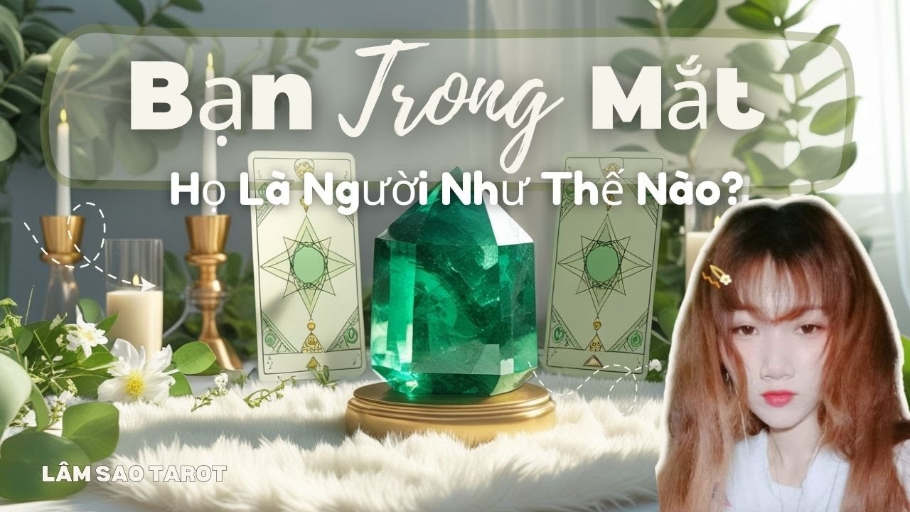 BẠN TRONG MẮT HỌ BẠN  LÀ NGƯỜI NHƯ THẾ NÀO?  #tarot Lâm Sao #tarot #tarotreading