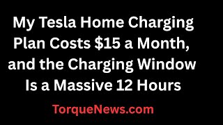 My Tesla Home Charging Plan Costs $15 a Month, and the Charging Window is a Massive 12 Hours