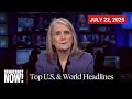Top U S World Headlines July 22 2025 Top U S World Headlines July 22 2025