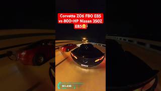 Corvette ZO6 FBO E85 vs 800+HP Nissan 350Z E85😤. #corvette #zo6 #chevrolet #zl1