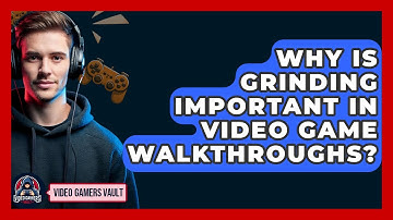 Why Is Grinding Important In Video Game Walkthroughs? - Video Gamers Vault