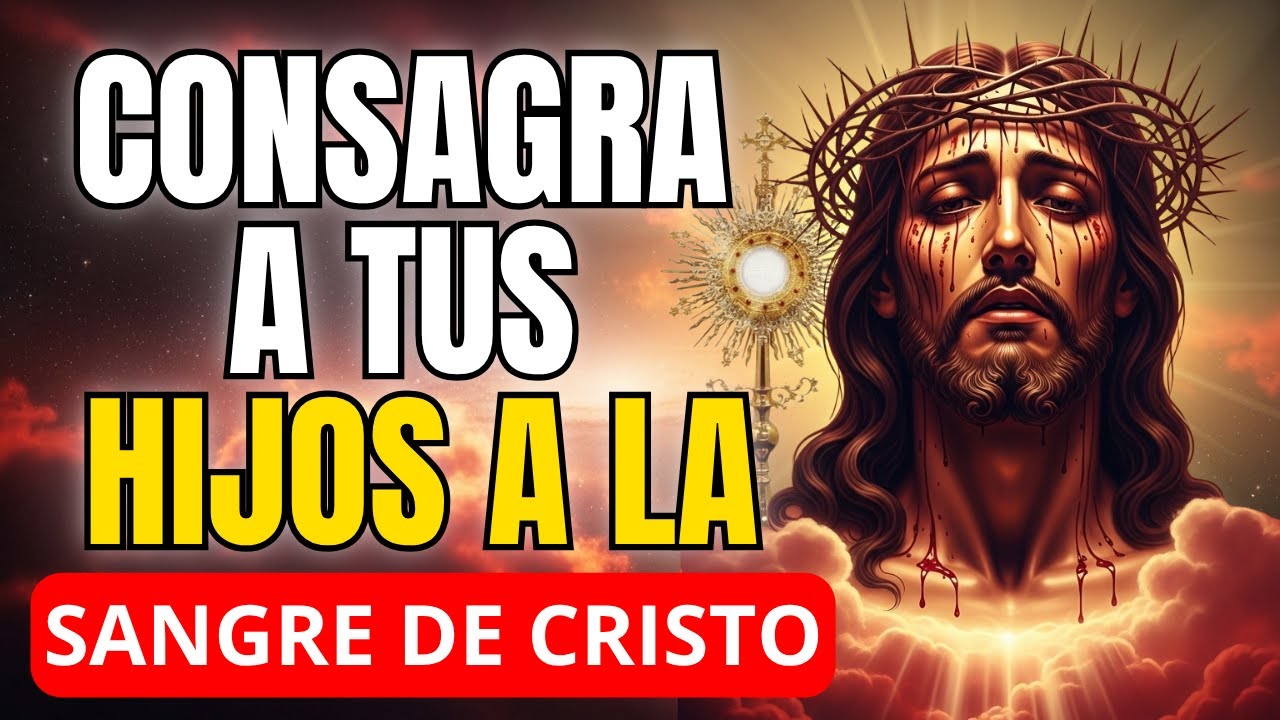 CONSAGRA TUS HIJOS A LA SANGRE DE CRISTO | Oración por los hijos