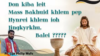 Don Kiba Leit Mass Bakhuid Khlem Pep, Hynrei Khlem Ioh Jingkyrkhuh. Balei ? Fr. Lijo Philip Msfs .