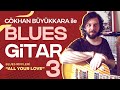 GÖKHAN BÜYÜKKARA ile BLUES GİTAR 3 - BLUES RİFF'lERİ                              "ALL YOUR LOVE"