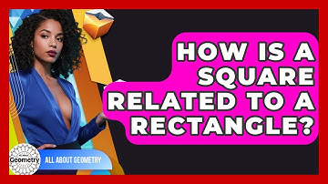 How Is A Square Related To A Rectangle? - All About Geometry