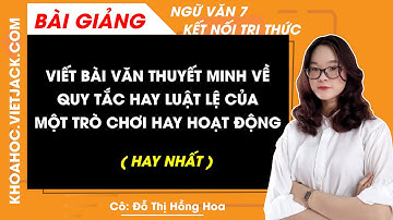 Viết bài văn thuyết minh về quy tắc hoặc luật lệ trong trò chơi hay hoạt động Ngữ văn 7 Kết nối
