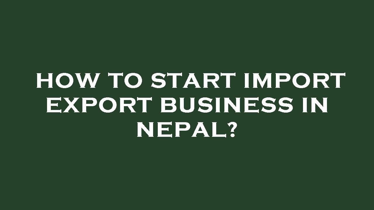 How To Start Import Export Business In Nepal YouTube how-to-start-import-export-business-in-nepal-youtube