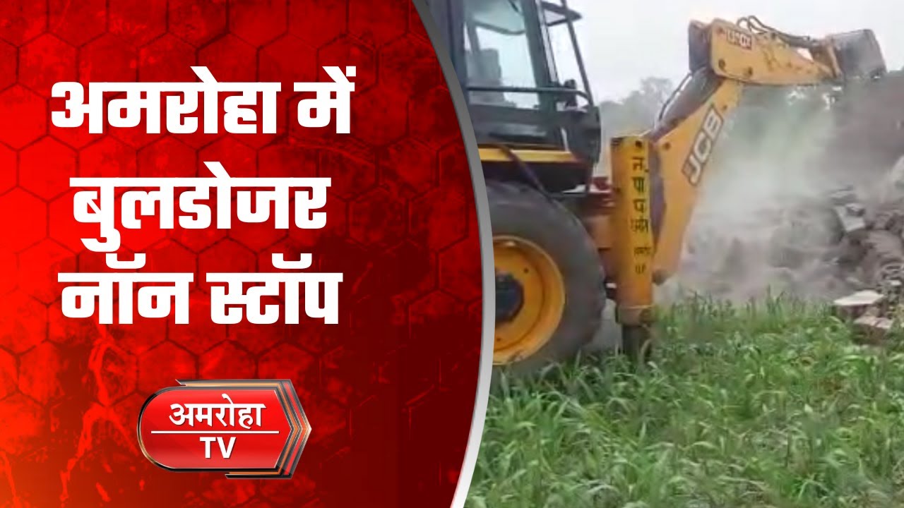 अमरोहा में फिर दौड़ा प्रशासन का बुलडोजर, देखें वीडियो || Amroha tv
