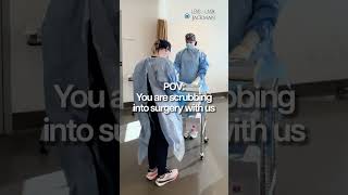 POV: You are scrubbing into surgery with us.